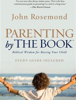 Parenting by the Book: Biblical Wisdom for Raising Your Child Supply