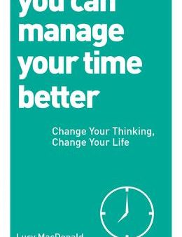 You Can Manage Your Time Better: Change Your Thinking, Change Your Life Fashion