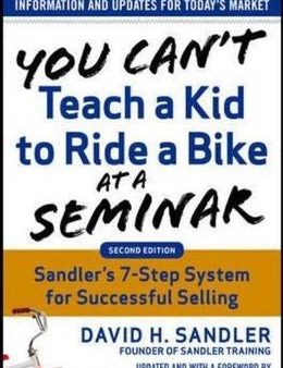 You Can t Teach a Kid to Ride a Bike at a Seminar, 2nd Edition: Sandler Training s 7-Step System for Successful Selling, 2E Cheap