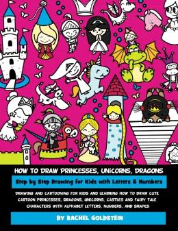 How to Draw Princesses, Unicorns, Dragons Step by Step Drawing for Kids with Letters & Numbers: Drawing and cartooning for kids and learning how to ... letters, numbers, and shapes (Volume 11) Supply