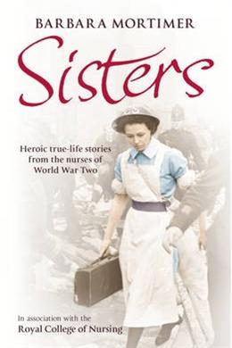 Sisters: Heroic True-life Stories from the Nurses of World War Two Hot on Sale