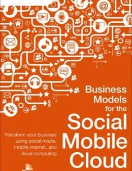 Business Models for the Social Mobile Cloud: Transform your Business Using Social Media, Mobile Internet, and Cloud Computing Online Hot Sale